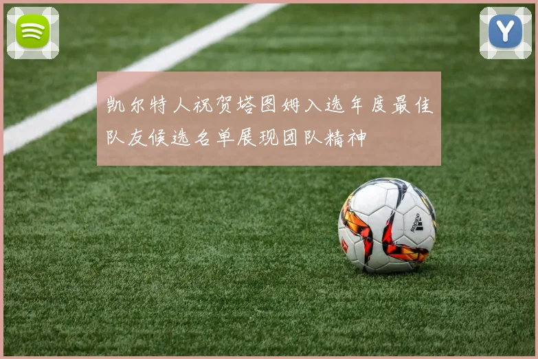 凯尔特人祝贺塔图姆入选年度最佳队友候选名单展现团队精神