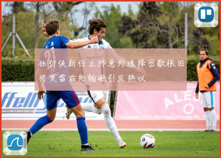 独行侠新任主帅意外选择密歇根旧将莫雷兹约翰逊引发热议